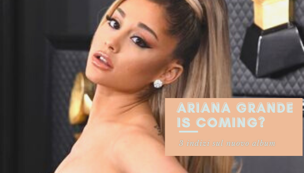 Ariana Grande is coming? Gli indizi sui social