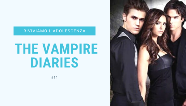 #11 – Riviviamo i classici della nostra adolescenza: The Vampire Diaries