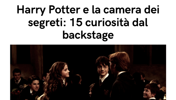 Harry Potter e la camera dei segreti: 15 curiosità dal backstage