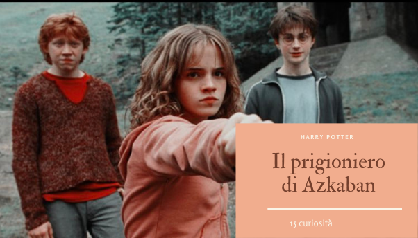 Harry Potter e Il prigioniero di Azkaban: 15 curiosità dal backstage