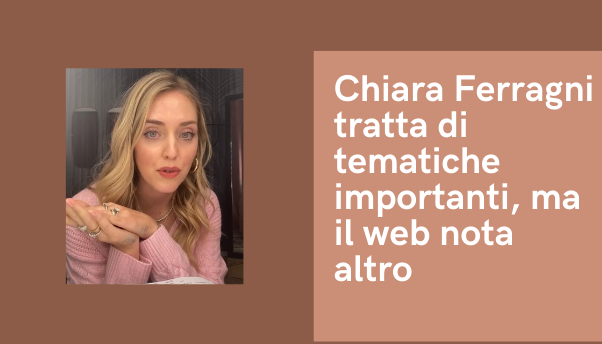 Chiara Ferragni parla di tematiche importanti, ma il web nota altro…