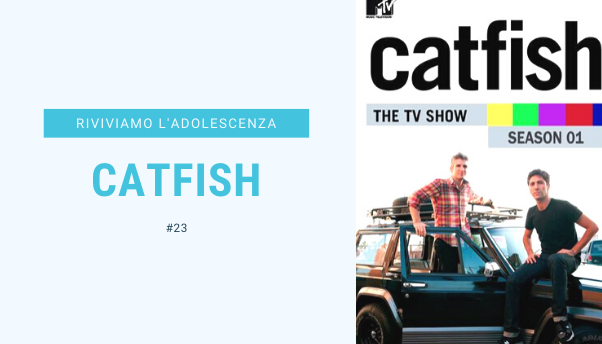 #25 – Riviviamo i classici della nostra adolescenza: Catfish