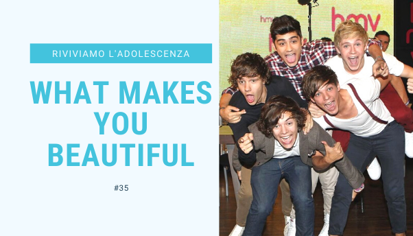 #35 – Riviviamo i classici della nostra adolescenza: What Makes You Beautiful?