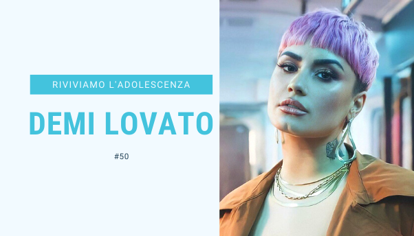 #50 – Riviviamo i classici della nostra adolescenza: Demi Lovato