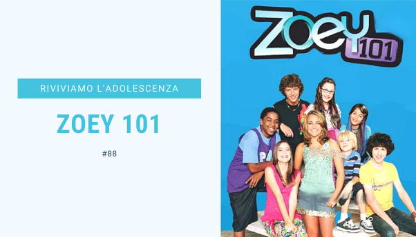 #88 – Riviviamo i classici della nostra adolescenza: Zoey 101