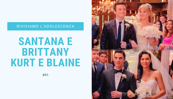 #91 – Riviviamo i classici della nostra adolescenza: Santana e Brittany, Kurt e Blaine